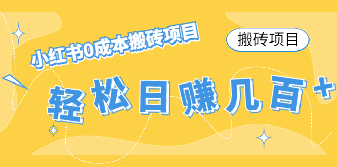 （4519期）【搬砖项目】小红书0成本搬砖项目，轻松日赚几百+(小红书0成本搬砖项目，轻松日赚几百+，适合年轻人操作)