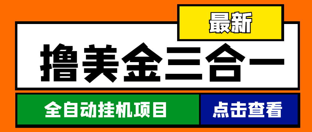 （4556期）最新国外撸美金三合一全自动挂机项目，单窗口一天2~5美金【脚本+教程】(最新国外撸美金项目三合一全自动挂机，单窗口每天2~5美金收益)