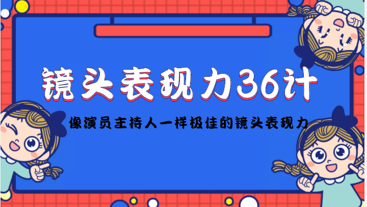 （4330期）镜头表现力36计，做到像演员主持人这些职业的人一样，拥有极佳的镜头表现力(掌握镜头表现力，成为更出色的演员和主持人)