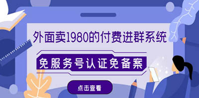 （4580期）外面卖1980的付费进群免服务号认证免备案（源码+教程+变现）(免费获取最新付费进群系统源码+教程+变现玩法)