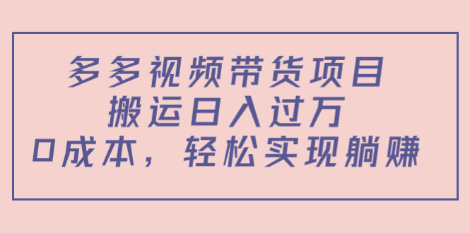 （4345期）多多视频带货项目，搬运日入过万，0成本，轻松实现躺赚（教程+软件）(探索多多视频带货项目从0到10的电商成功之路)