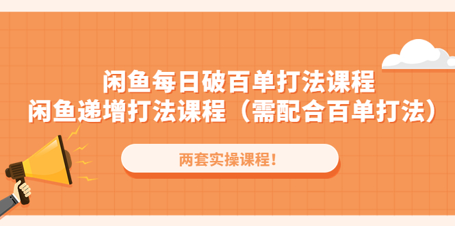 （4729期）闲鱼每日破百单打法实操课程+闲鱼递增打法课程（需配合百单打法）(深入解析闲鱼运营策略每日破百单打法与递增打法课程详解)