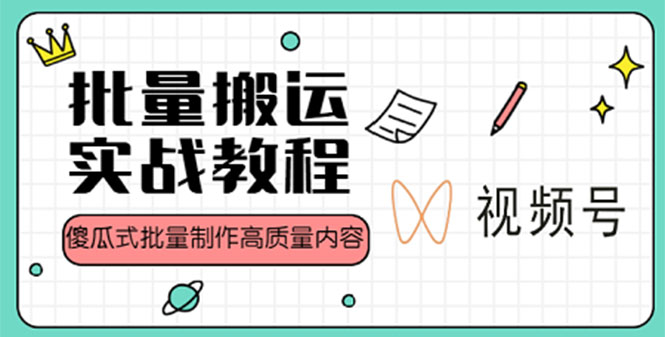 （4762期）视频号批量搬运实战赚钱教程，傻瓜式批量制作高质量内容【附视频教程+PPT】(“（4762期）视频号实战教程从基础到精通，轻松赚取流量收益”)