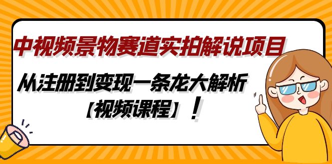 （4789期）中视频景物赛道实拍解说项目，从注册到变现一条龙大解析【视频课程】(探索中视频景物赛道实拍解说项目从注册到变现的全程指南)