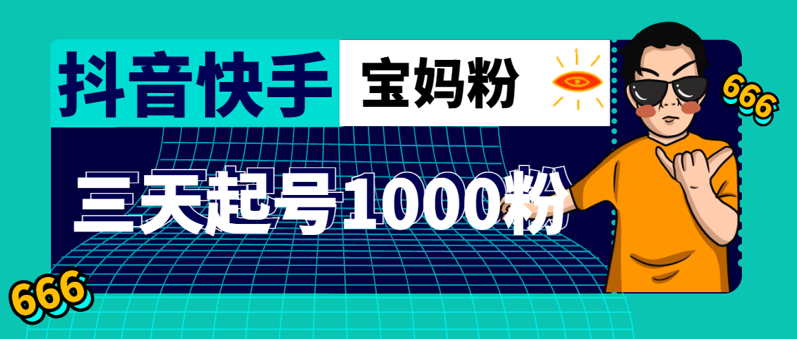 （4818期）抖音快手三天起号涨粉1000宝妈粉丝的核心方法【详细玩法教程】(“快速涨粉秘诀抖音快手三天起号涨粉1000宝妈粉丝的核心方法”)