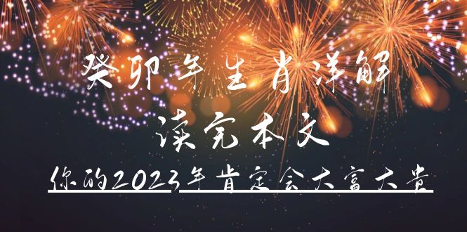 （4830期）某公众号付费文章《癸卯年生肖详解 读完本文，你的2023年肯定会大富大贵》(《癸卯年生肖详解你的2023年大富大贵指南》)