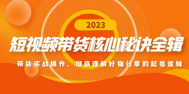 （4904期）短视频带货核心秘诀全辑：带货实战操作，彻底理解好物分享的起号逻辑(全面解析短视频带货秘诀，助力博主实现高效变现)