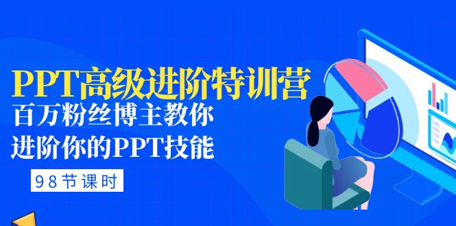 （4913期）PPT高级进阶特训营：百万粉丝博主教你进阶你的PPT技能(98节课程+PPT素材包)(全面掌握PPT技能，从基础到进阶，一站式解决你的PPT制作难题)