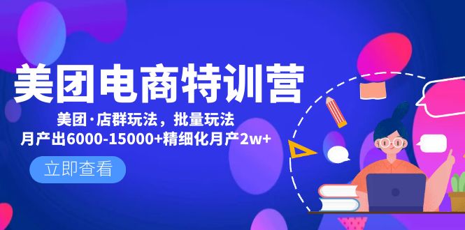 （4921期）美团电商特训营：美团·店群玩法，无脑铺货月产出6000-15000+精细化月产2w+(美团电商特训营探索两种店铺运营方式，助力精细化经营)