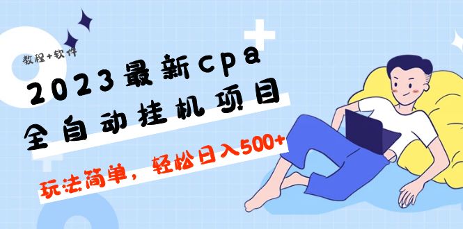 （4963期）2023最新cpa全自动挂机项目，玩法简单，轻松日入500+【教程+软件】(掌握CPA全自动挂机项目，轻松实现日入500+)