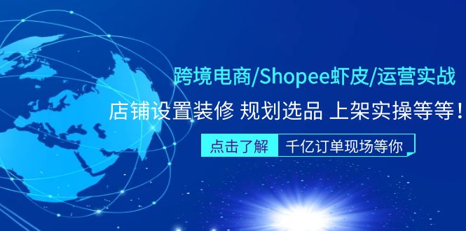 （5004期）跨境电商/Shopee虾皮/运营实战训练营：店铺设置装修 规划选品 上架实操等等(全面解析Shopee虾皮店铺运营实战技巧)