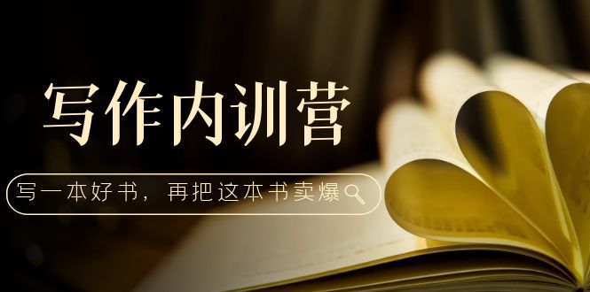 （5014期）写作内训营：百万级大佬教你如何写一本好书，再把这本书卖爆！(掌握写作技巧，打造个人品牌——写作内训营课程解析)