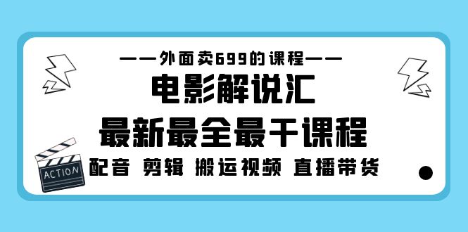 （5041期）外面卖699的电影解说汇最新最全最干课程：电影配音 剪辑 搬运视频 直播带货(“电影解说汇最新课程三天掌握电影配音、剪辑、搬运视频和直播带货”)