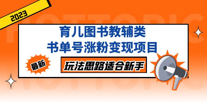 （5125期）育儿图书教辅类书单号涨粉变现项目，玩法思路适合新手，无私分享给你！(抖音育儿图书教辅类书单号涨粉变现项目详解)