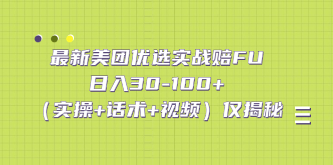 （5131期）最新美团优选实战赔FU：日入30-100+（实操+话术+视频）仅揭秘(揭秘美团优选实战赔FU日入30-100+的详细教学)