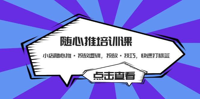 （5145期）随心推培训课：小店随心推·投放逻辑，投放·技巧，快速打标签(深度解析小店随心推投放策略与技巧)