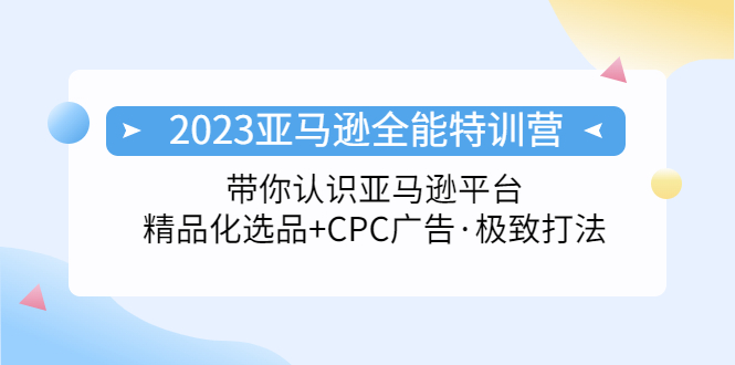 （5157期）2023亚马逊全能特训营：玩转亚马逊平台+精品化·选品+CPC广告·极致打法(深度解析亚马逊全能特训营从平台理解到广告优化的全方位指导)