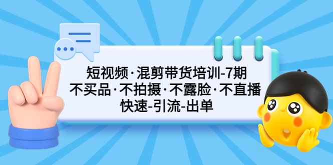 （5175期）短视频·混剪带货培训-第7期 不买品·不拍摄·不露脸·不直播 快速引流出单(探索短视频带货新模式无需拍摄、无需露脸、无需买产品，一部手机即可剪辑)