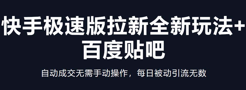 （5256期）快手极速版拉新全新玩法+百度贴吧=自动成交无需手动操作，每日被动引流无数(快手极速版拉新+百度贴吧自动成交的新玩法，轻松赚取被动收入)