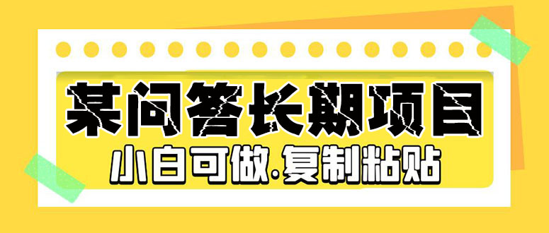 （5266期）某问答长期项目，简单复制粘贴，10-20/小时，小白可做(轻松赚取额外收入，小白可做的同城问答项目)