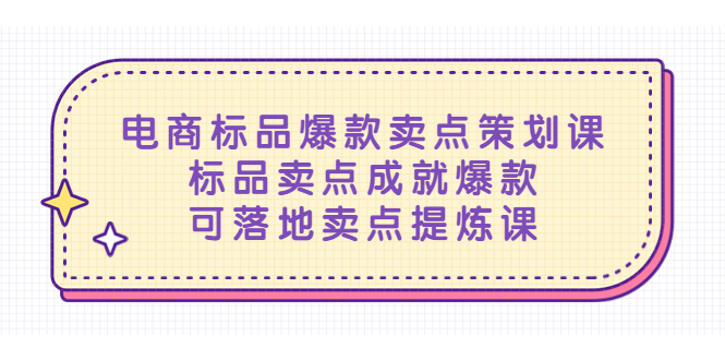 （5337期）电商标品爆款卖点策划课，标品卖点成就爆款，可落地卖点提炼课(电商标品爆款卖点策划课从难以入手到小白变大师的全面解决方案)