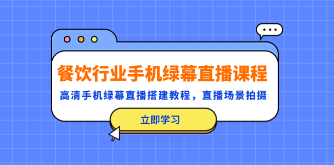 （5368期）餐饮行业手机绿幕直播课程，高清手机·绿幕直播搭建教程，直播场景拍摄(餐饮行业手机绿幕直播全攻略从基础到实战)