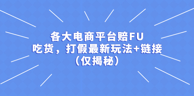 （5417期）各大电商平台赔FU，吃货，打假最新玩法+链接（仅揭秘）(揭秘最新电商平台赔FU、吃货和打假玩法)