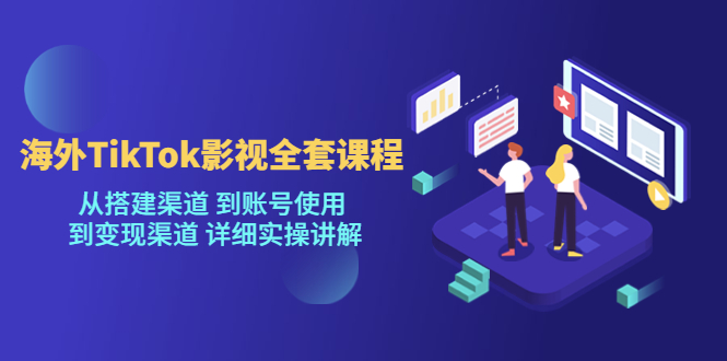 （5426期）海外TikTok/影视全套课程，从搭建渠道 到账号使用 到变现渠道 详细实操讲解(海外TikTok/影视全套课程从搭建渠道到变现渠道的实操指南)