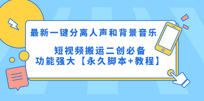 （5439期）最新一键分离人声和背景音乐 短视频搬运二创  功能强大【永久脚本+教程】(一键分离人声和背景音乐，短视频搬运二创神器)