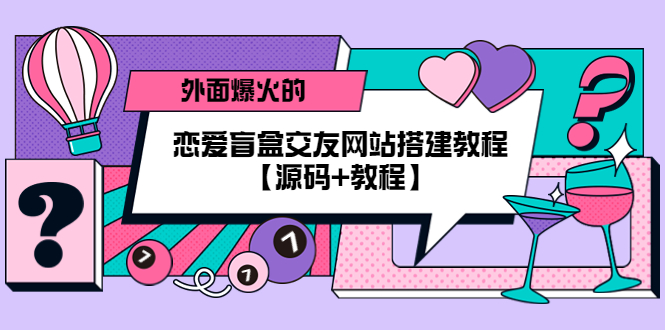 （5441期） 外面爆火的恋爱盲盒交友网站搭建教程【源码+教程】(探索恋爱盲盒交友网站的搭建与源码分享)