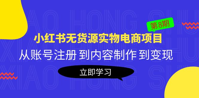 （5537期）黄岛主《小红书无货源实物电商项目》第8期：从账号注册 到内容制作 到变现(探索小红书无货源实物电商项目从注册到变现的全程指导)