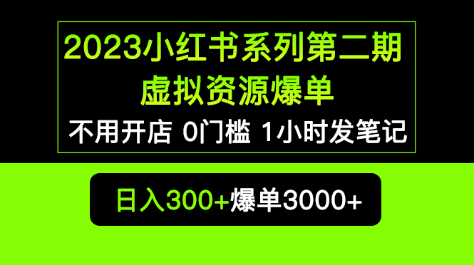 （5620期）2023小红书系列第二期 虚拟资源私域变现爆单，不用开店简单暴利0门槛发笔记(探索小红书系列第二期虚拟资源私域变现的新途径)