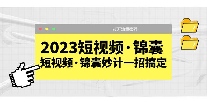 （5701期）2023短视频·锦囊，短视频·锦囊妙计一招搞定，打开流量密码！(2023短视频·锦囊解锁流量密码，成为短视频达人)