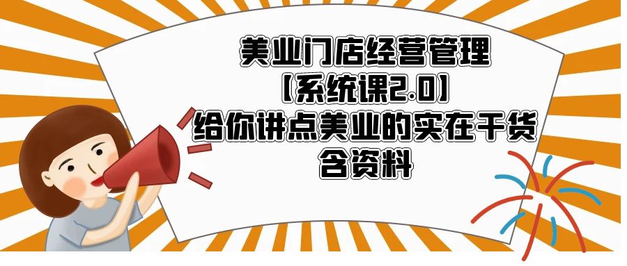 （5738期）美业门店经营管理【系统课2.0】给你讲点美业的实在干货，含资料(美业门店经营管理全攻略从开店到战略规划的实战指南)