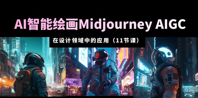 （5772期）AI·智能绘画Midjourney AIGC 在设计领域中的应用 从入门到精通（11节课）(掌握AI绘画工具Midjourney AIGC，助你成为设计领域的翘楚)