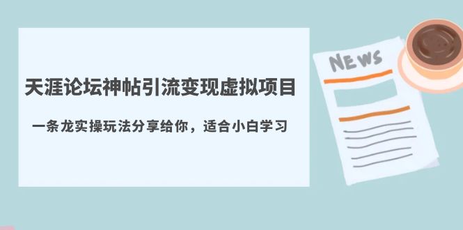 （5784期）天涯论坛神帖引流变现虚拟项目，一条龙实操玩法分享给你（教程+资源）(探索天涯论坛神帖引流变现虚拟项目的实操策略与收益分析)