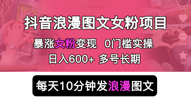 （5814期）抖音浪漫图文暴力涨女粉项目 简单0门槛 每天10分钟发图文 日入600+长期多号(抖音浪漫图文暴力涨女粉项目简单易行，日入500+)