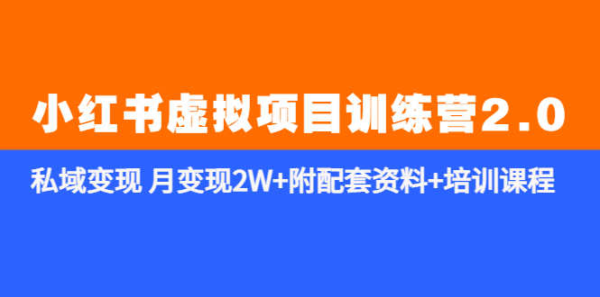 （5816期）《小红书虚拟项目训练营2.0-更新》私域变现 月变现2W+附配套资料+培训课程(《小红书虚拟项目训练营2.0-更新》全方位选品+微信变现，助力月入2W+)