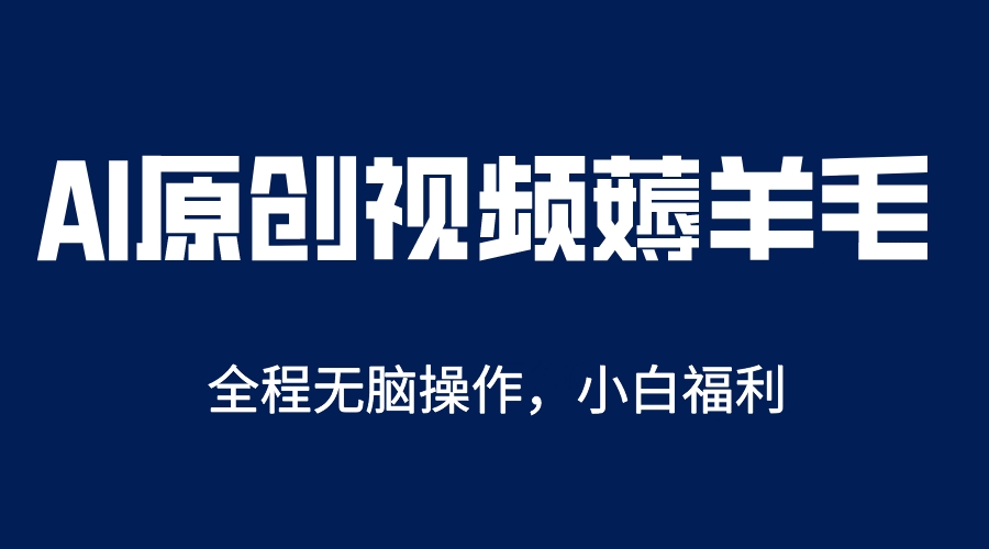 （5834期）AI一键原创教程，解放双手薅羊毛，单账号日收益200＋(AI一键原创教程解放双手，轻松薅羊毛)