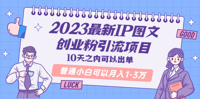 （5862期）2023最新IP图文创业粉引流项目，10天之内可以出单 普通小白可以月入1-3万(“2023最新IP图文创业粉引流项目10天实操，小白月入1-3万”)