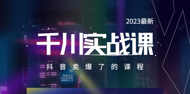 （5877期）2023最新千川实操课，抖音卖爆了的课程（20节视频课）(探索千川实操课程，提升抖音营销效果)