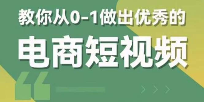 （5888期）2023短视频新课 0-1做出优秀的电商短视频（全套课程包含资料+直播）(全面掌握短视频运营与电商转化技巧，打造高效盈利模式)