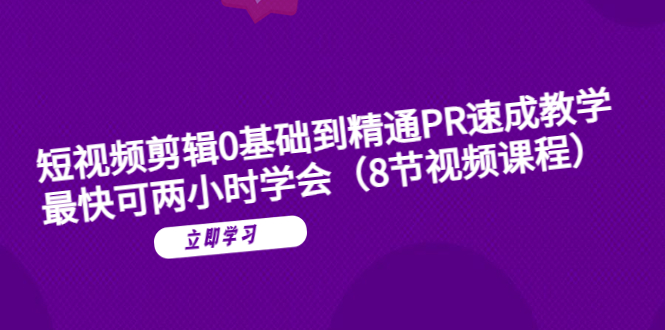 （6055期）短视频剪辑0基础到精通PR速成教学：最快可两小时学会（8节视频课程）(快速掌握短视频剪辑技巧8节视频课程助你从0基础到精通PR)