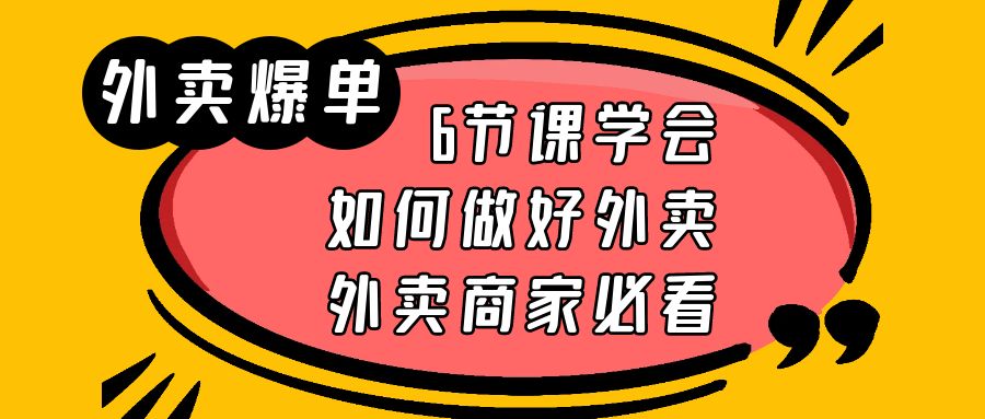 （6071期）外卖爆单实战课，6节课学会如何做好外卖，外卖商家必看(“掌握外卖经营秘诀，助力商家实现爆单目标”)