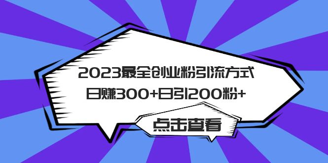 （6076期）2023最全创业粉引流方式日赚300+日引200粉+(探索2023年最有效的创业粉引流策略)