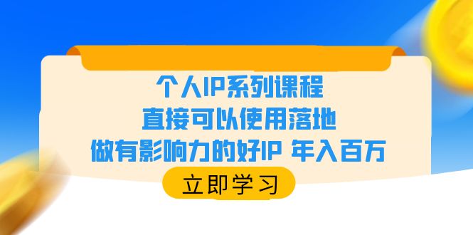 （6112期）个人IP系列课程，直接可以使用落地，做有影响力的好IP 年入百万(掌握个人IP系列课程，打造有影响力的好IP，年入百万不是梦)