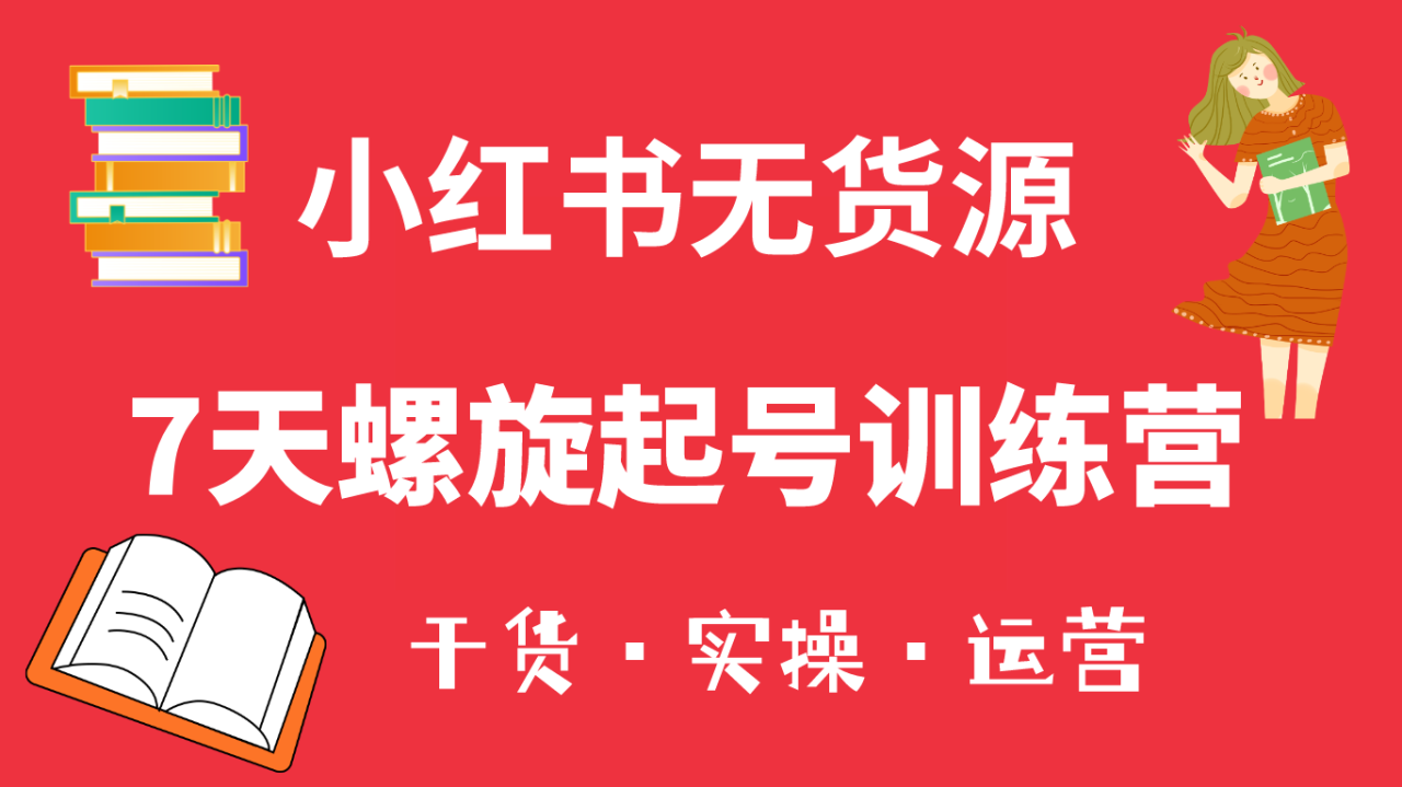 （6167期）小红书7天螺旋起号训练营，小白也能轻松起店（干货+实操+运营）(小红书7天螺旋起号训练营从小白到店铺主的全面指南)