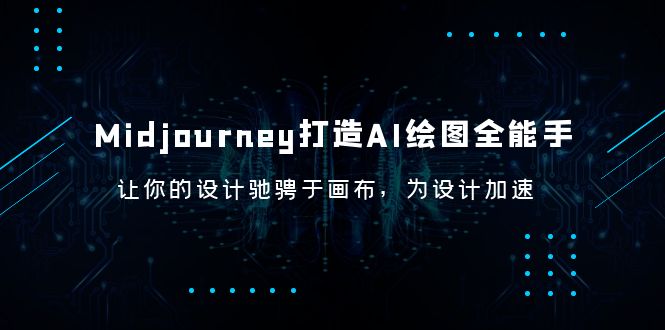 （6195期）Midjourney/打造AI-绘图全能手，让你的设计驰骋于画布，为设计加速(Midjourney AI绘图全能手课程助力设计加速，驰骋画布)