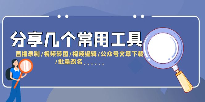 （6211期）分享几个常用工具  直播录制/视频转图/视频编辑/公众号文章下载/改名……(探索常用工具，提升工作效率)