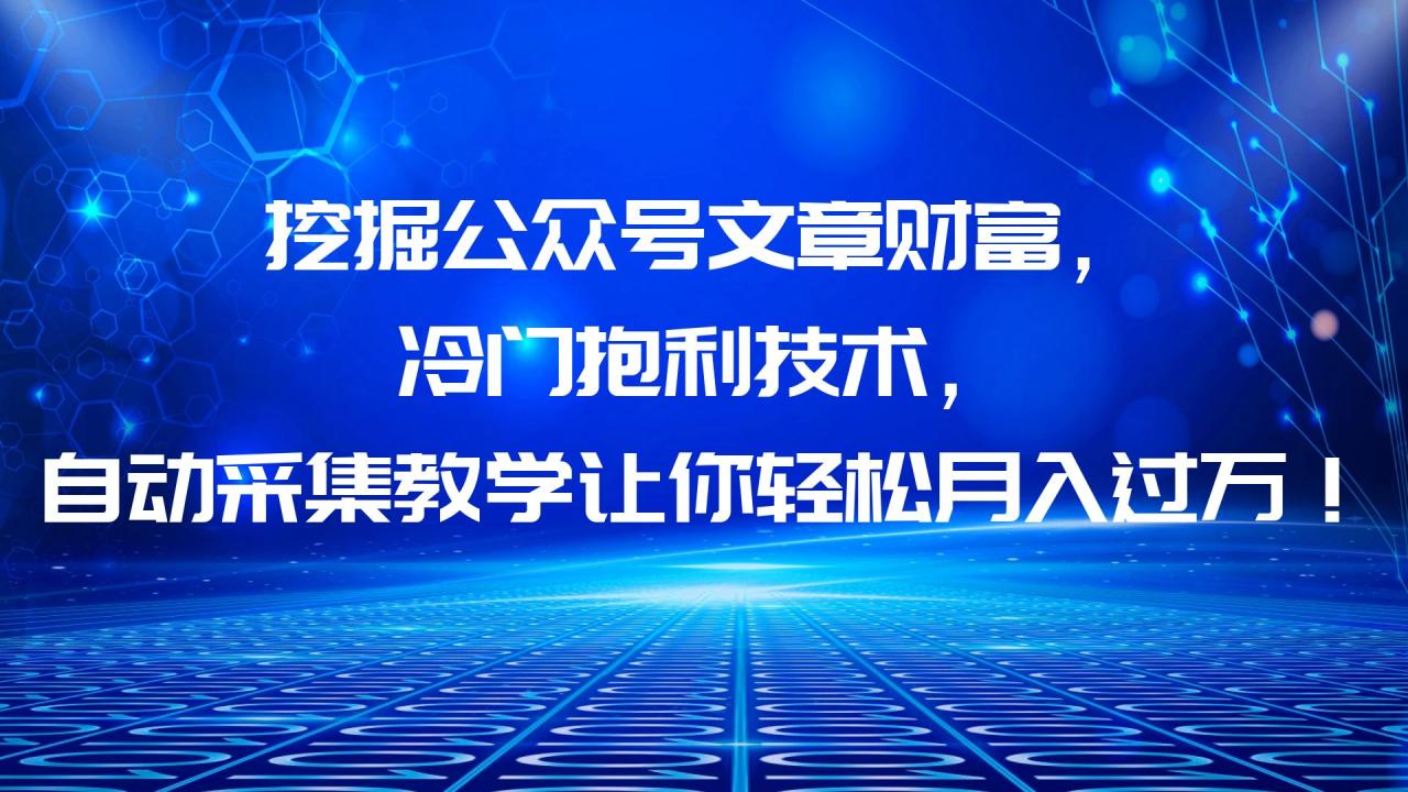 （6214期）挖掘公众号文章财富，冷门抱利技术，让你轻松月入过万！(揭秘公众号文章财富挖掘技术，轻松实现月入过万！)